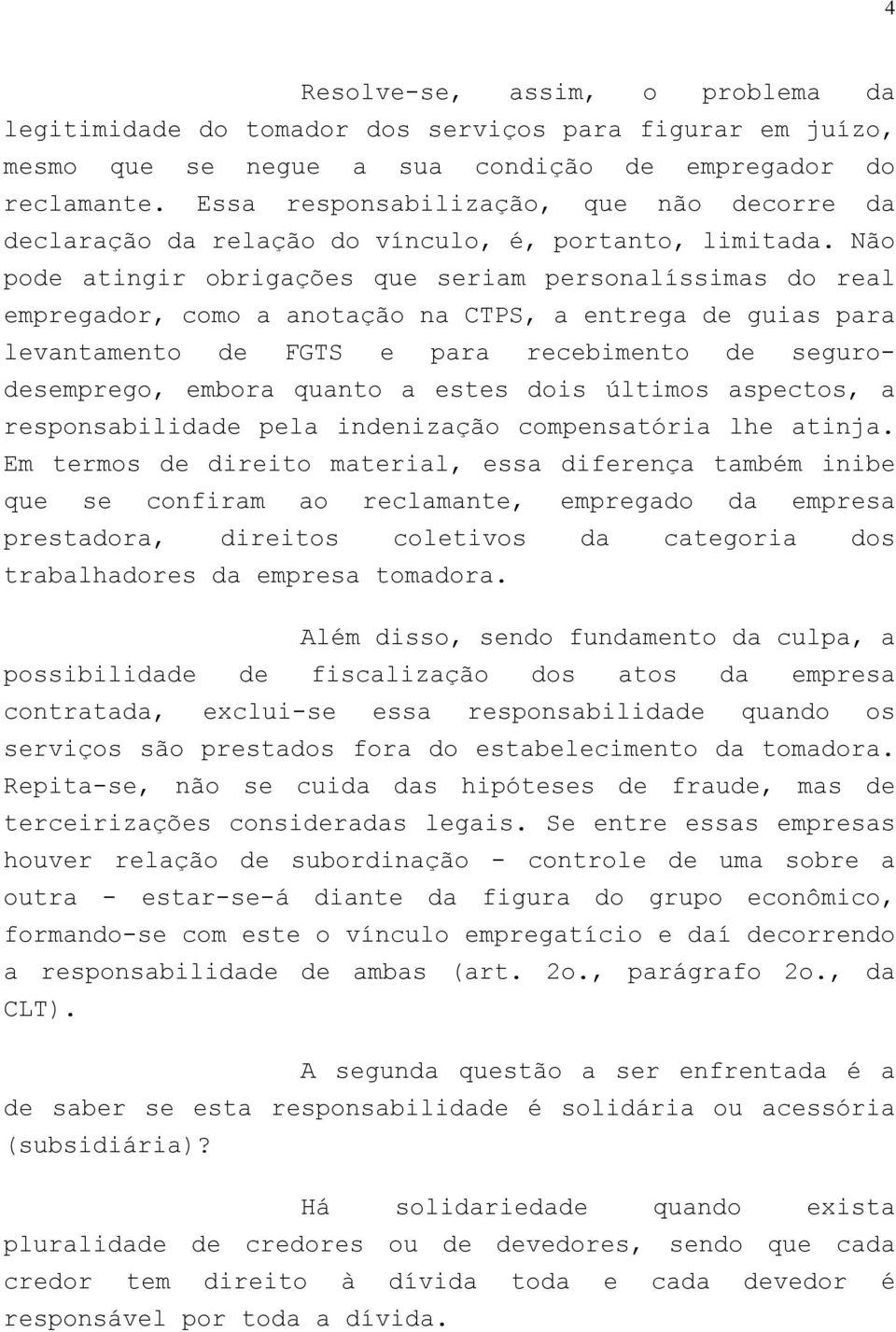 Não pode atingir obrigações que seriam personalíssimas do real empregador, como a anotação na CTPS, a entrega de guias para levantamento de FGTS e para recebimento de segurodesemprego, embora quanto