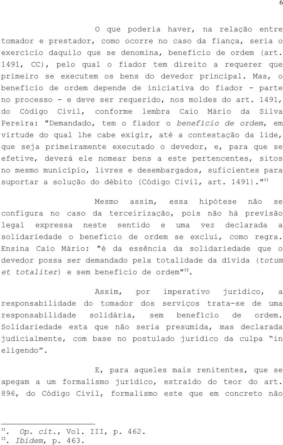 Mas, o benefício de ordem depende de iniciativa do fiador - parte no processo - e deve ser requerido, nos moldes do art.