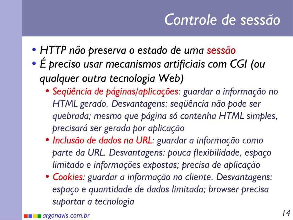 Desvantagens: seqüência não pode ser quebrada; mesmo que página só contenha HTML simples, precisará ser gerada por aplicação Inclusão de dados na URL: guardar