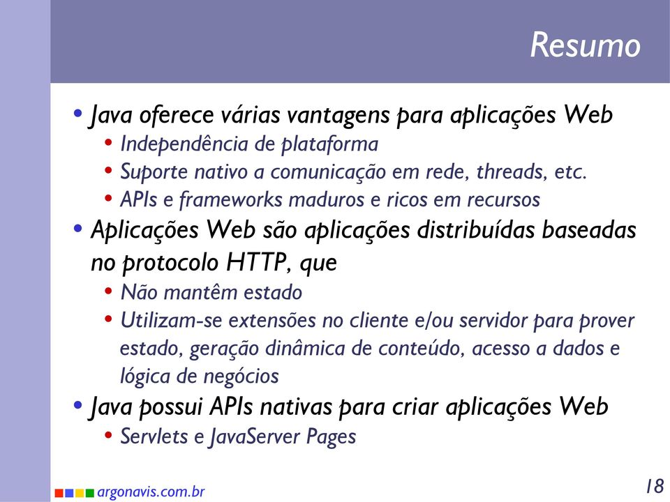 APIs e frameworks maduros e ricos em recursos Aplicações Web são aplicações distribuídas baseadas no protocolo HTTP, que