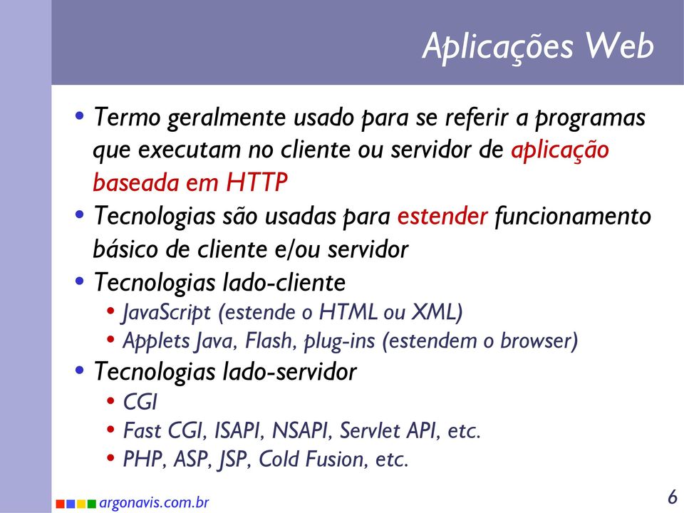 servidor Tecnologias lado-cliente JavaScript (estende o HTML ou XML) Applets Java, Flash, plug-ins