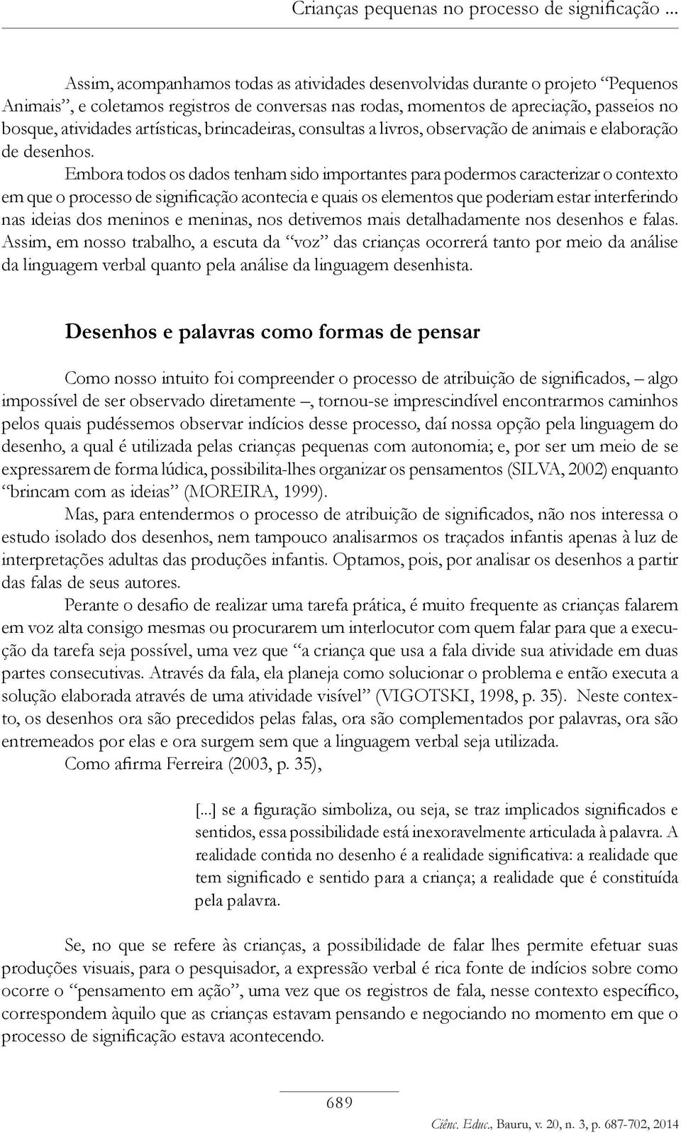 artísticas, brincadeiras, consultas a livros, observação de animais e elaboração de desenhos.