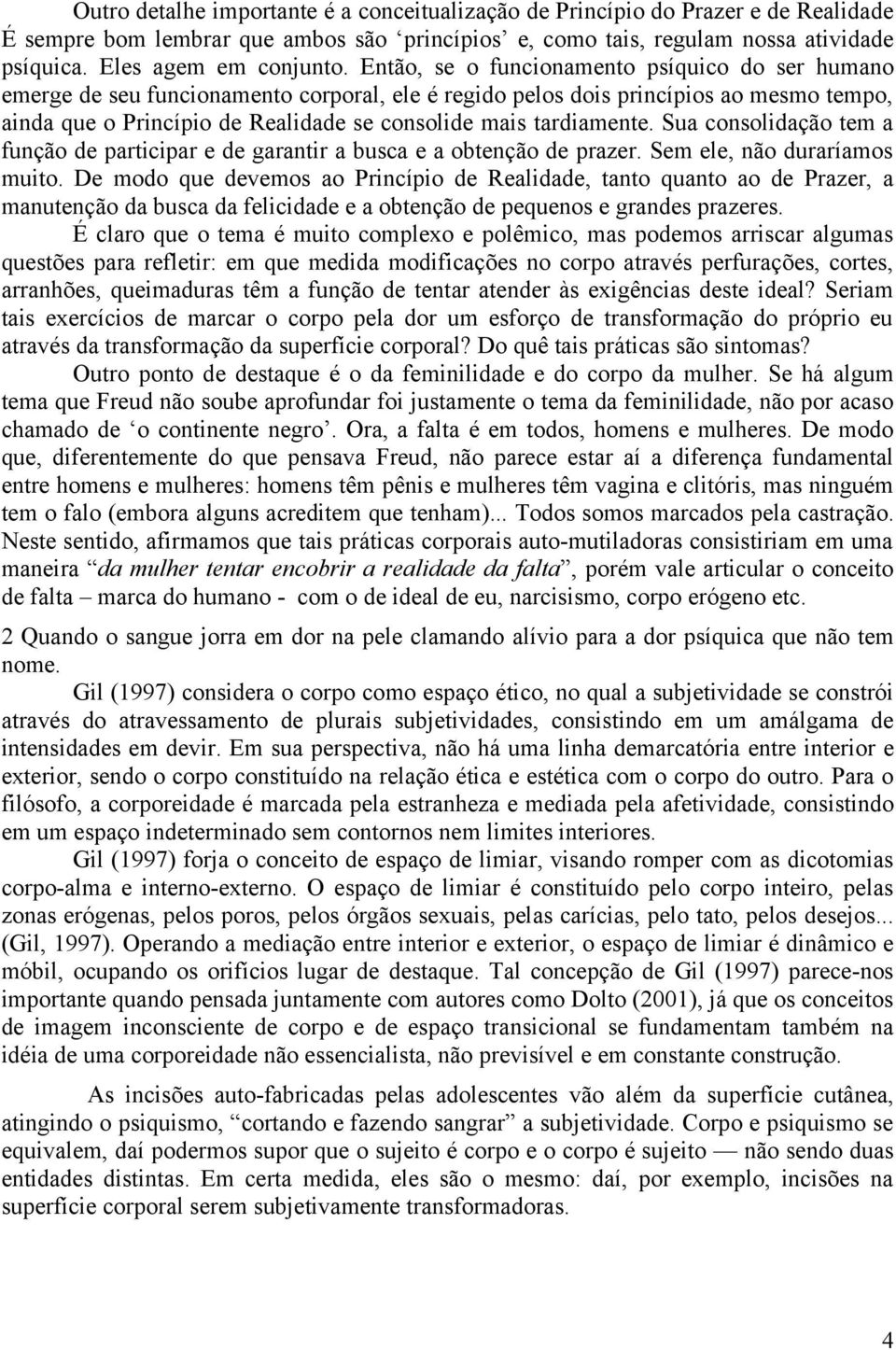 tardiamente. Sua consolidação tem a função de participar e de garantir a busca e a obtenção de prazer. Sem ele, não duraríamos muito.