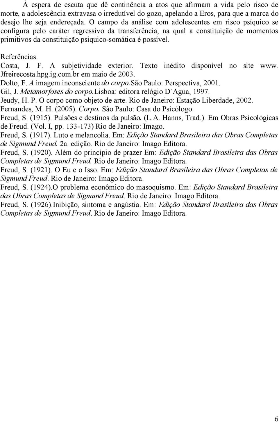 Referências. Costa, J. F. A subjetividade exterior. Texto inédito disponível no site www. Jfreirecosta.hpg.ig.com.br em maio de 2003. Dolto, F. A imagem inconsciente do corpo.