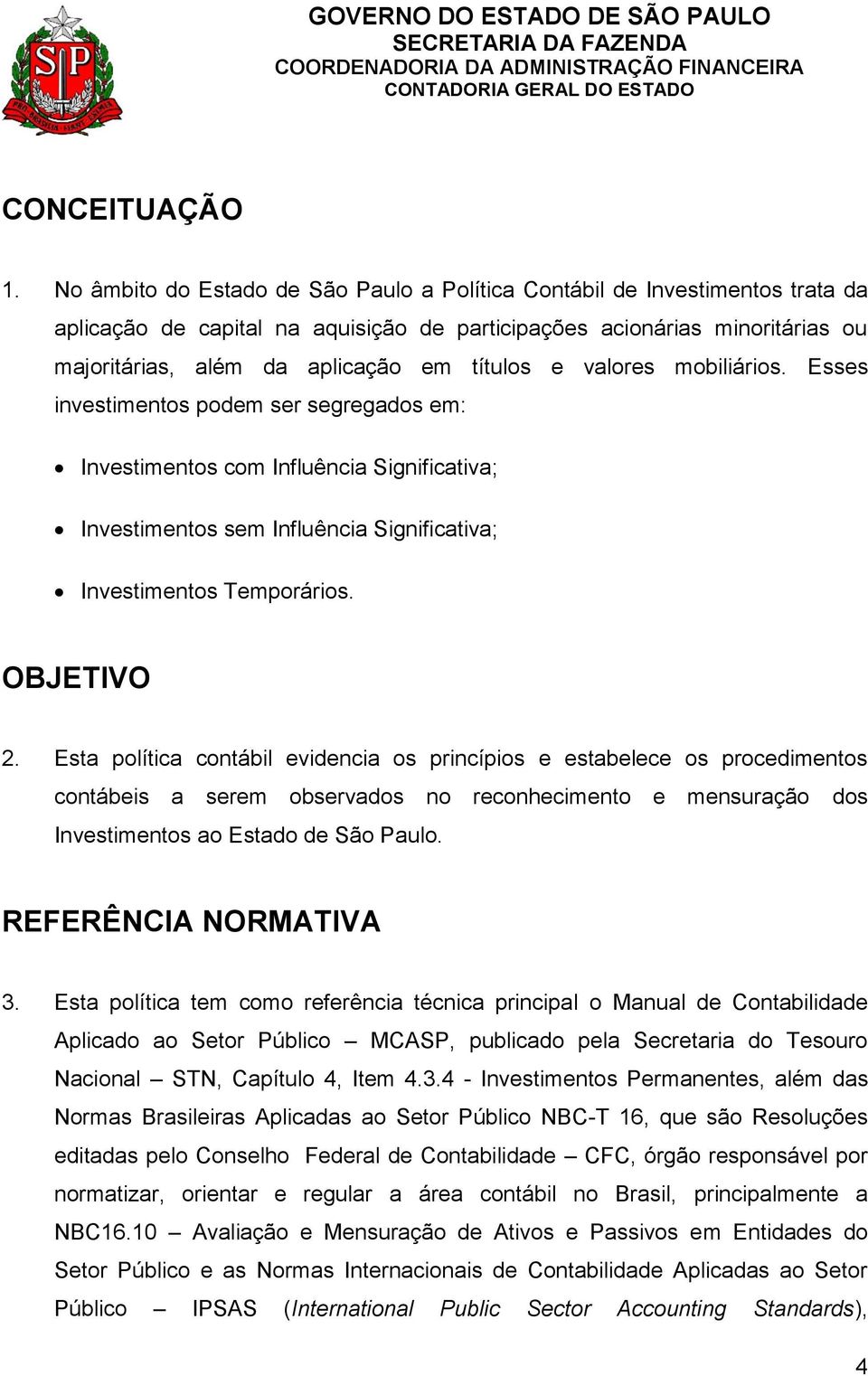 e valores mobiliários. Esses investimentos podem ser segregados em: Investimentos com Influência Significativa; Investimentos sem Influência Significativa; Investimentos Temporários. OBJETIVO 2.