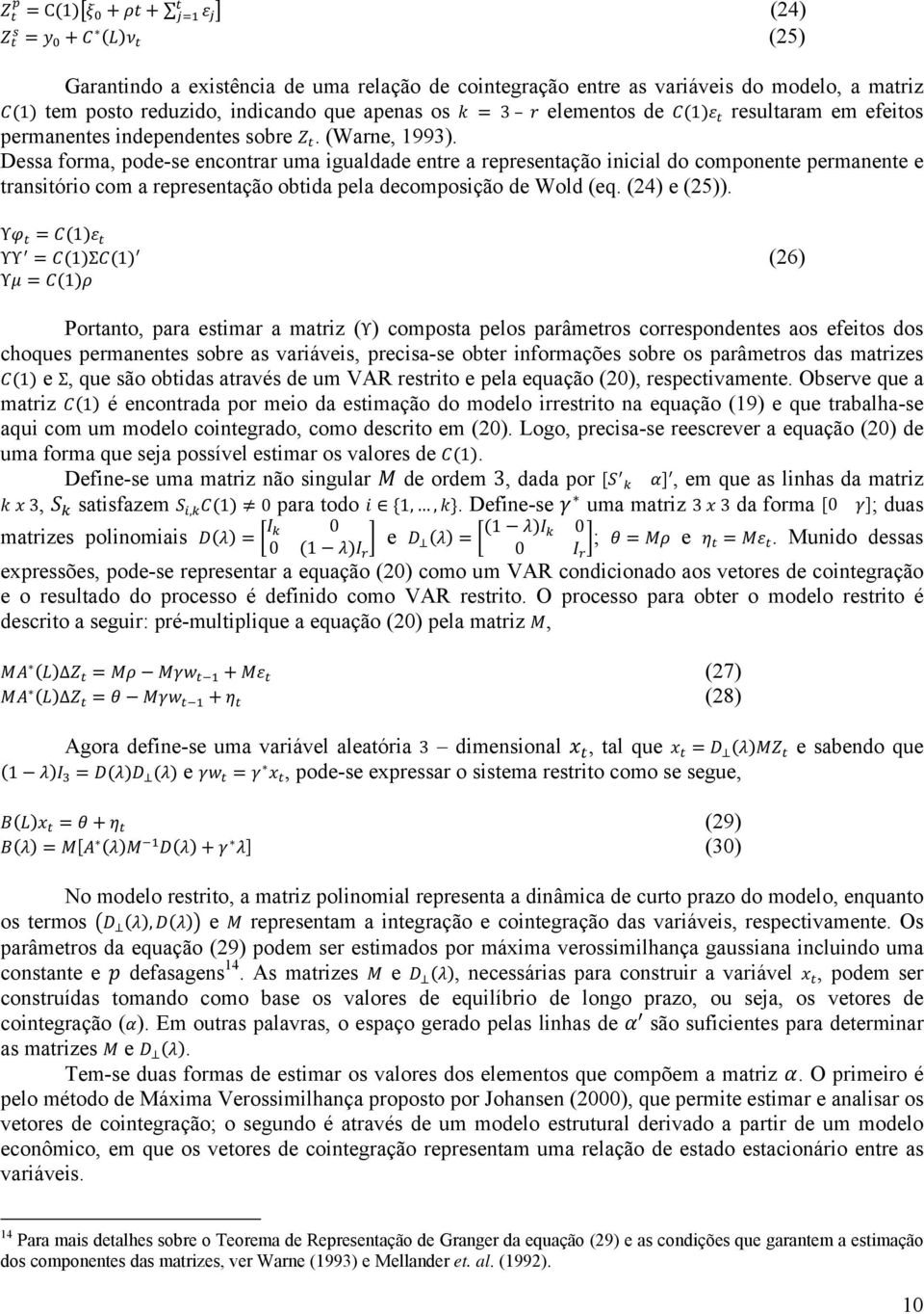 Dessa forma, pode-se encontrar uma igualdade entre a representação inicial do componente permanente e transitório com a representação obtida pela decomposição de Wold (eq. (24) e (25)).