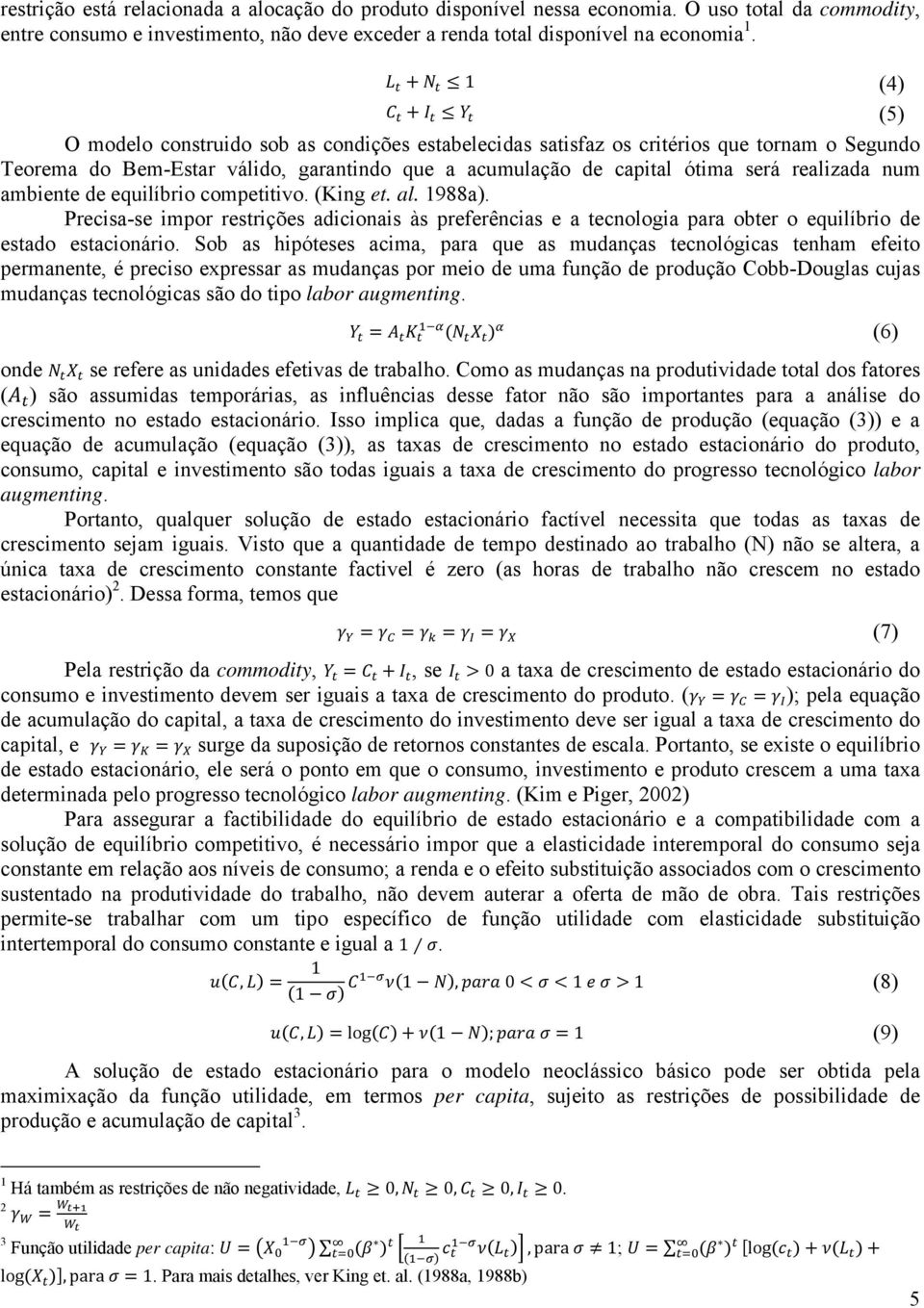 ambiente de equilíbrio competitivo. (King et. al. 1988a). Precisa-se impor restrições adicionais às preferências e a tecnologia para obter o equilíbrio de estado estacionário.