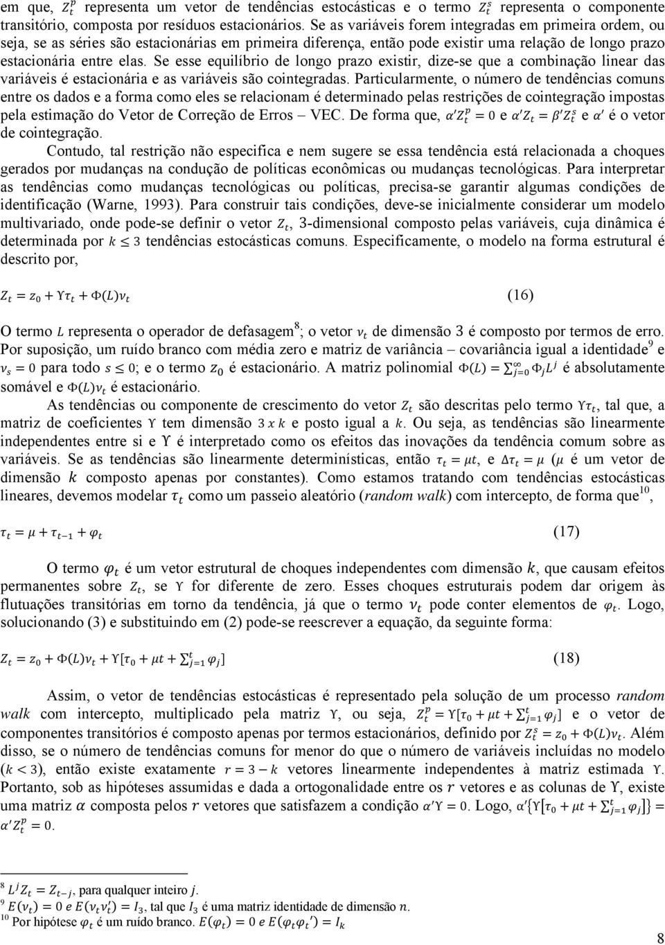 Se esse equilíbrio de longo prazo existir, dize-se que a combinação linear das variáveis é estacionária e as variáveis são cointegradas.