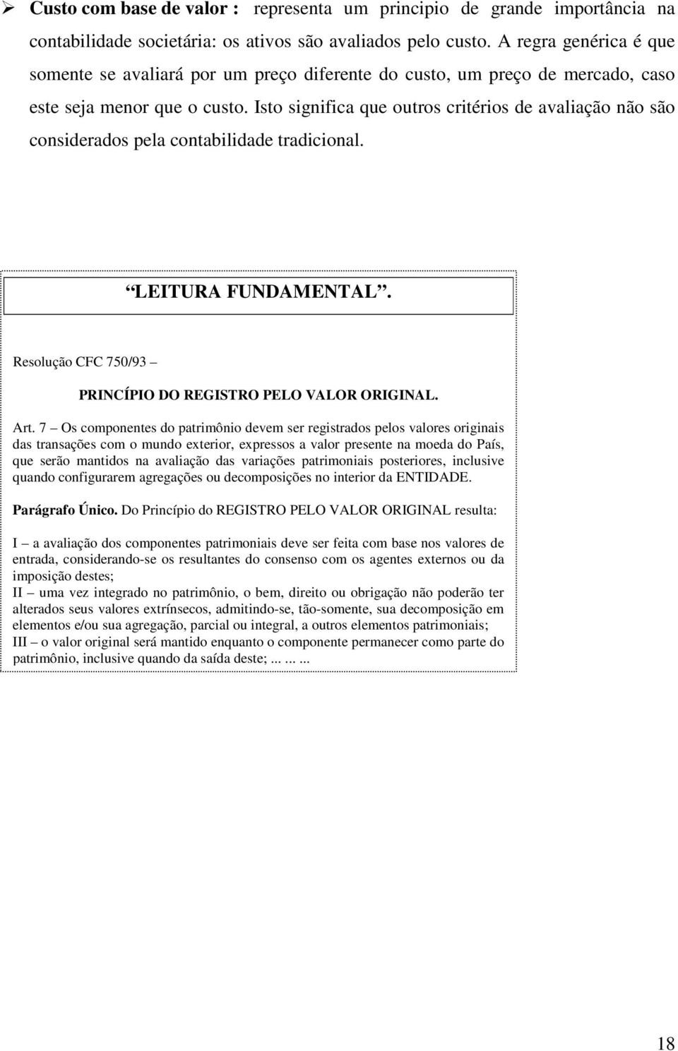 Isto significa que outros critérios de avaliação não são considerados pela contabilidade tradicional. LEITURA FUNDAMENTAL. Resolução CFC 750/93 PRINCÍPIO DO REGISTRO PELO VALOR ORIGINAL. Art.