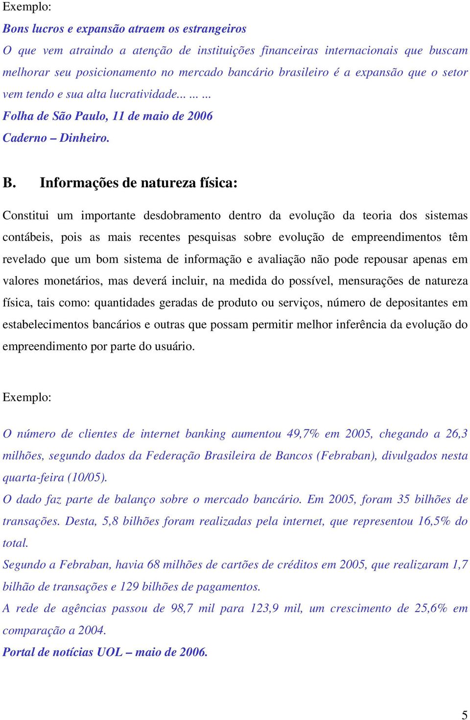 Informações de natureza física: Constitui um importante desdobramento dentro da evolução da teoria dos sistemas contábeis, pois as mais recentes pesquisas sobre evolução de empreendimentos têm