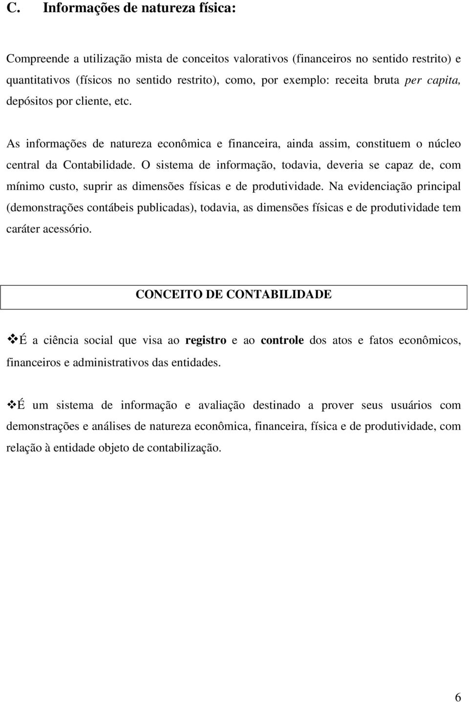 O sistema de informação, todavia, deveria se capaz de, com mínimo custo, suprir as dimensões físicas e de produtividade.