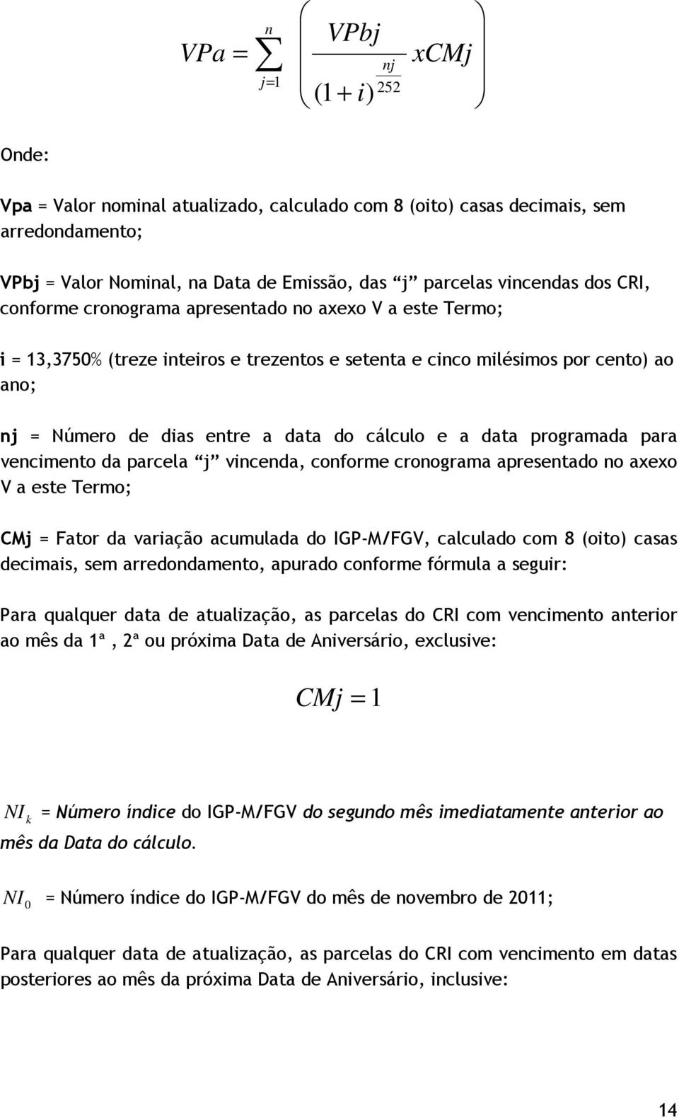 cálculo e a data programada para vencimento da parcela j vincenda, conforme cronograma apresentado no axexo V a este Termo; CMj = Fator da variação acumulada do IGP-M/FGV, calculado com 8 (oito)