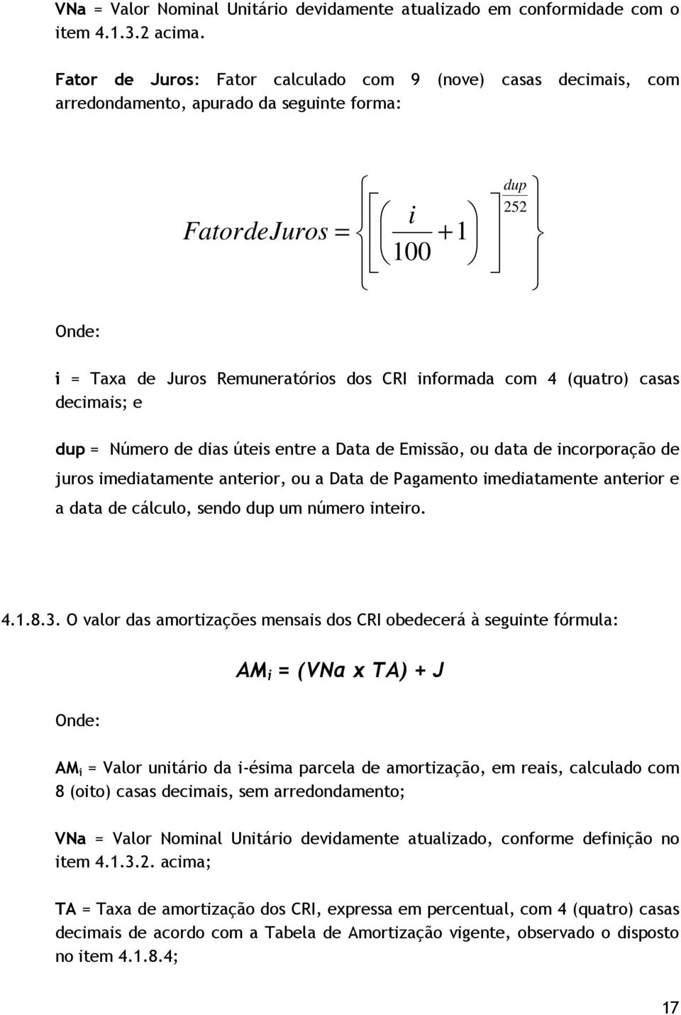 com 4 (quatro) casas decimais; e dup = Número de dias úteis entre a Data de Emissão, ou data de incorporação de juros imediatamente anterior, ou a Data de Pagamento imediatamente anterior e a data de