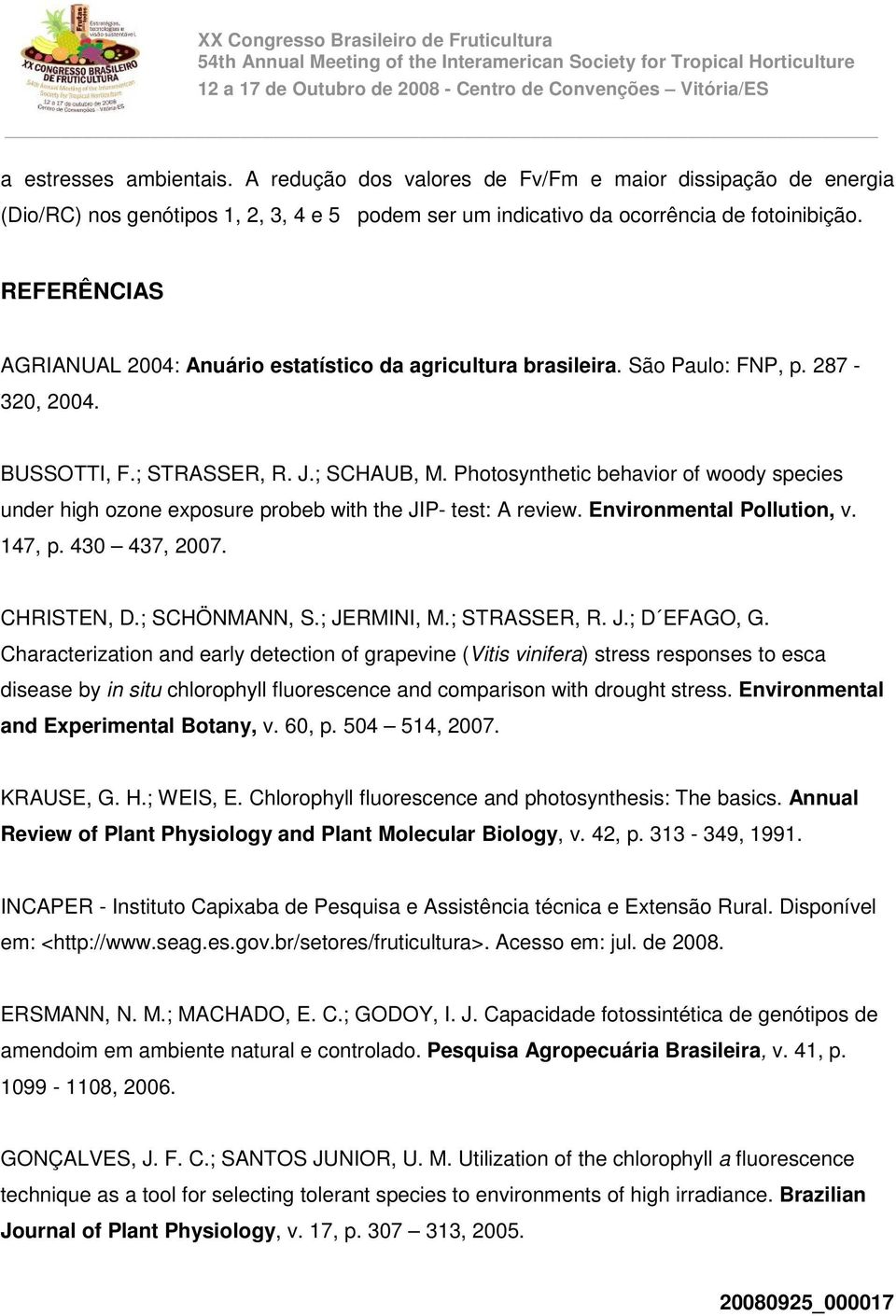 REFERÊNCIAS AGRIANUAL 2004: Anuário estatístico da agricultura brasileira. São Paulo: FNP, p. 287-320, 2004. BUSSOTTI, F.; STRASSER, R. J.; SCHAUB, M.