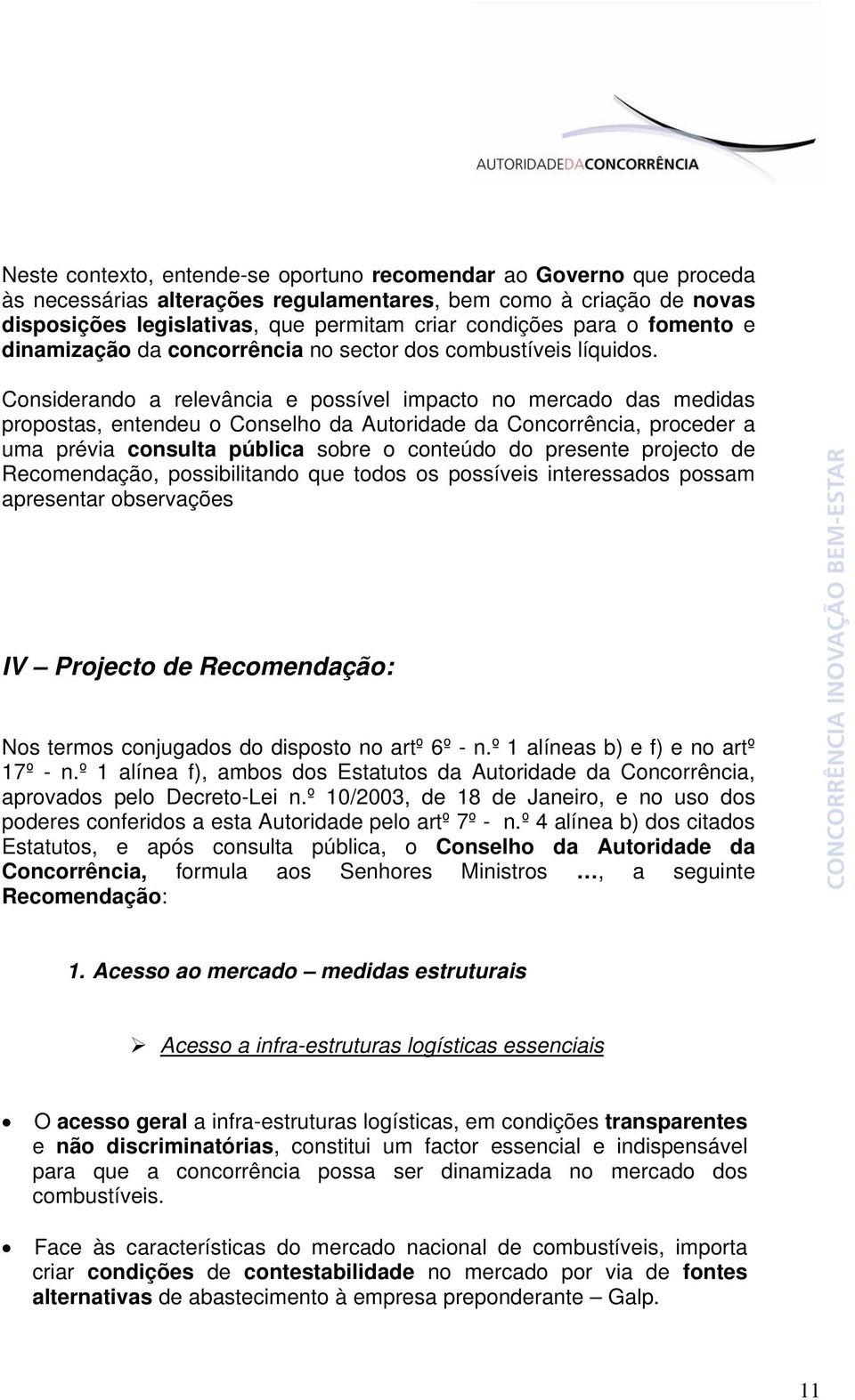 Considerando a relevância e possível impacto no mercado das medidas propostas, entendeu o Conselho da Autoridade da Concorrência, proceder a uma prévia consulta pública sobre o conteúdo do presente