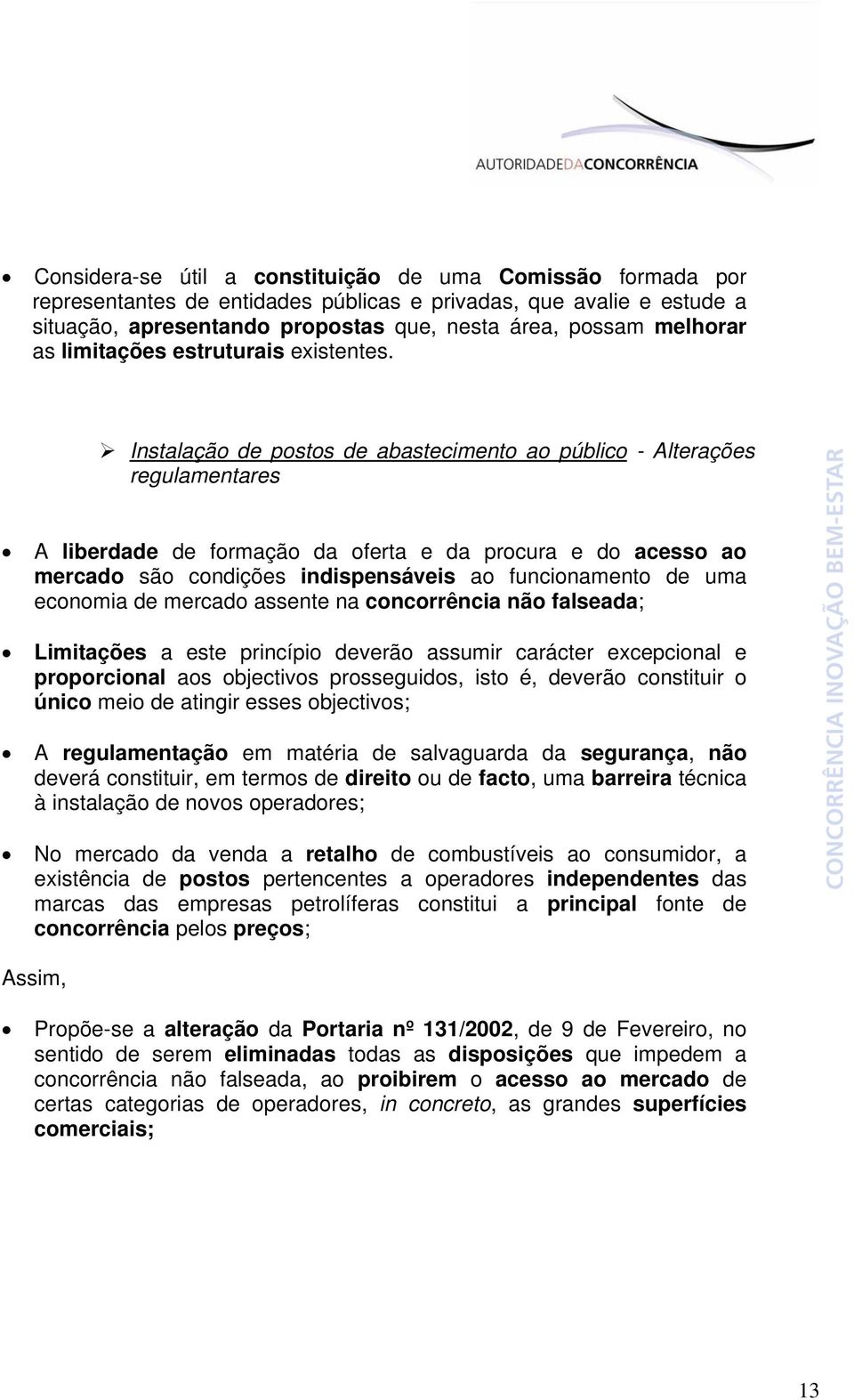 Instalação de postos de abastecimento ao público - Alterações regulamentares A liberdade de formação da oferta e da procura e do acesso ao mercado são condições indispensáveis ao funcionamento de uma