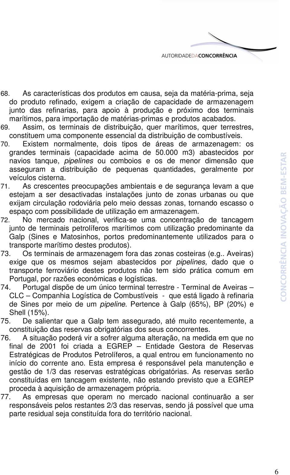 Assim, os terminais de distribuição, quer marítimos, quer terrestres, constituem uma componente essencial da distribuição de combustíveis. 70.