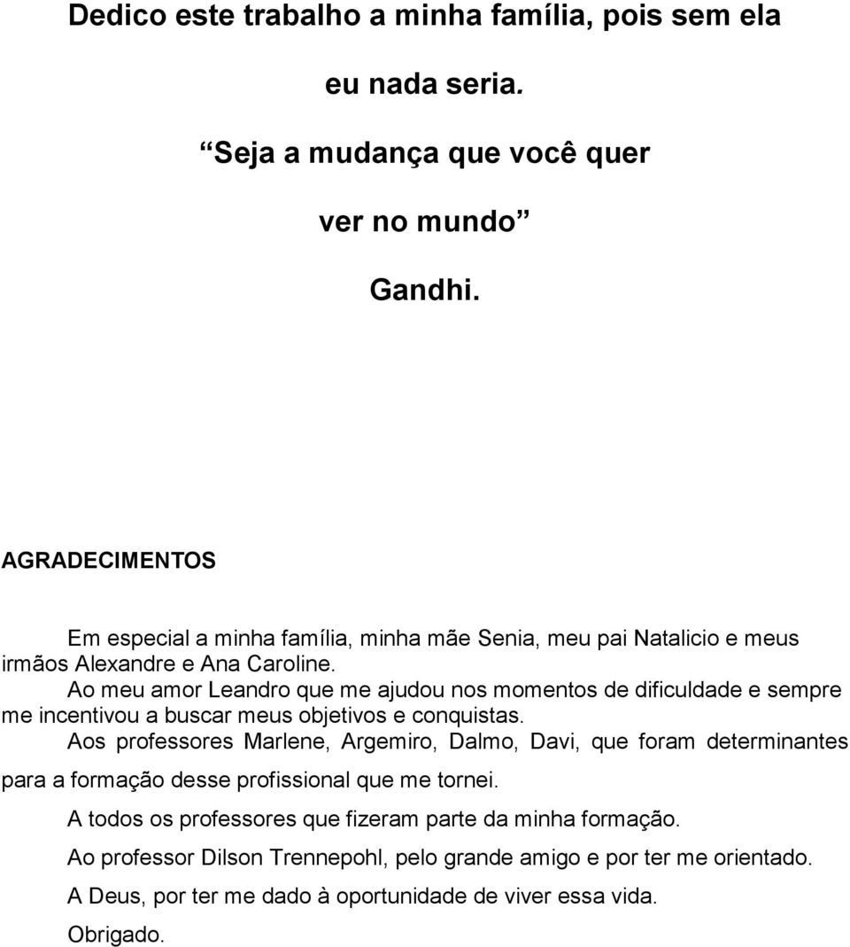 Ao meu amor Leandro que me ajudou nos momentos de dificuldade e sempre me incentivou a buscar meus objetivos e conquistas.