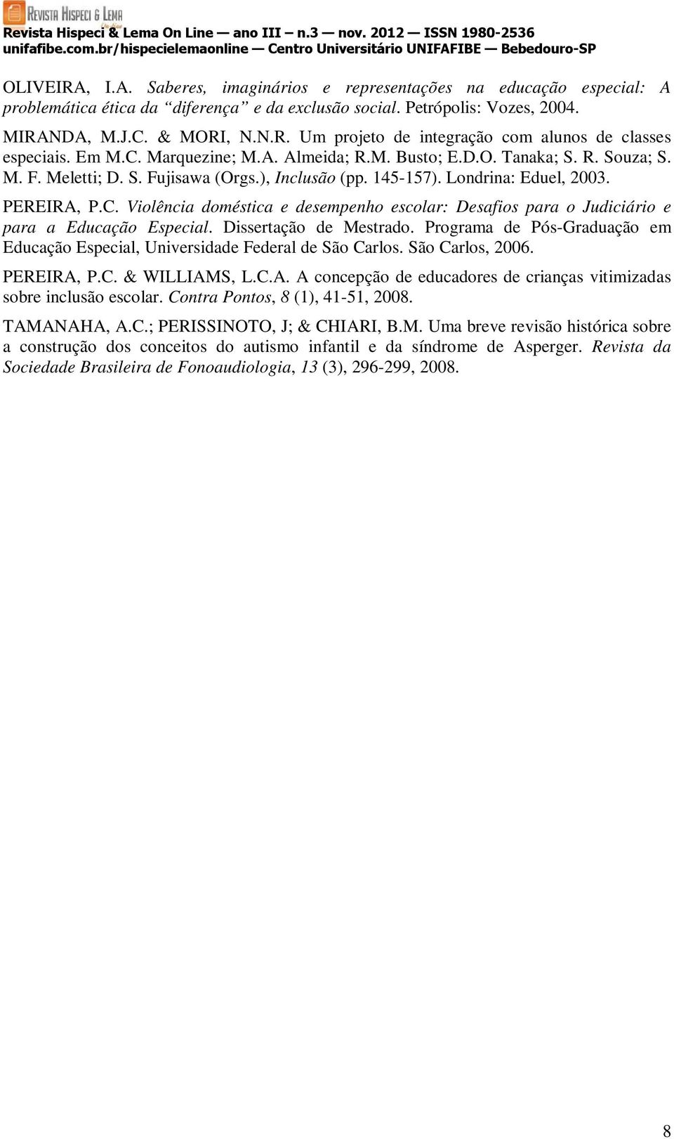Dissertação de Mestrado. Programa de Pós-Graduação em Educação Especial, Universidade Federal de São Carlos. São Carlos, 2006. PEREIRA,