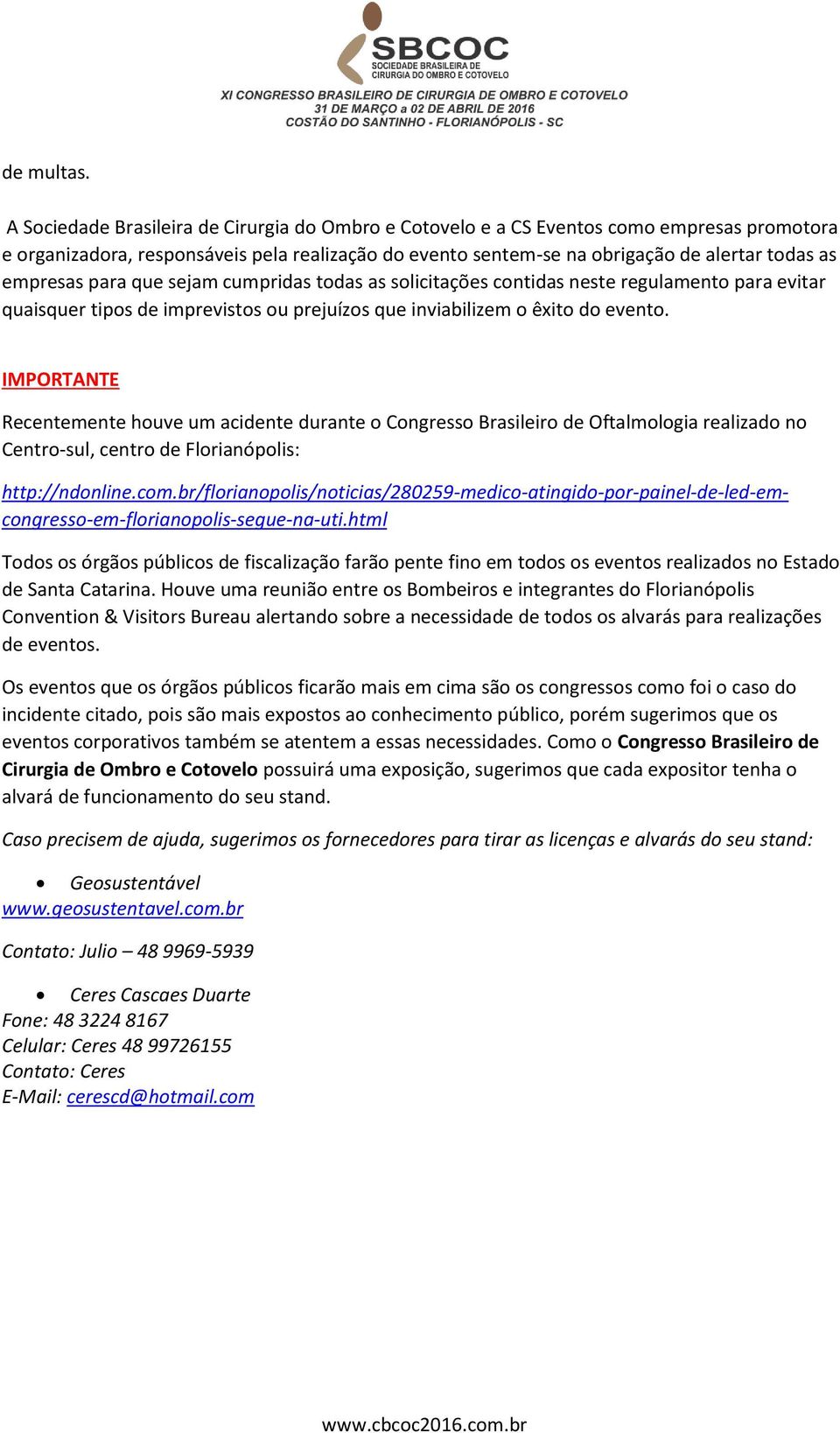 empresas para que sejam cumpridas todas as solicitações contidas neste regulamento para evitar quaisquer tipos de imprevistos ou prejuízos que inviabilizem o êxito do evento.