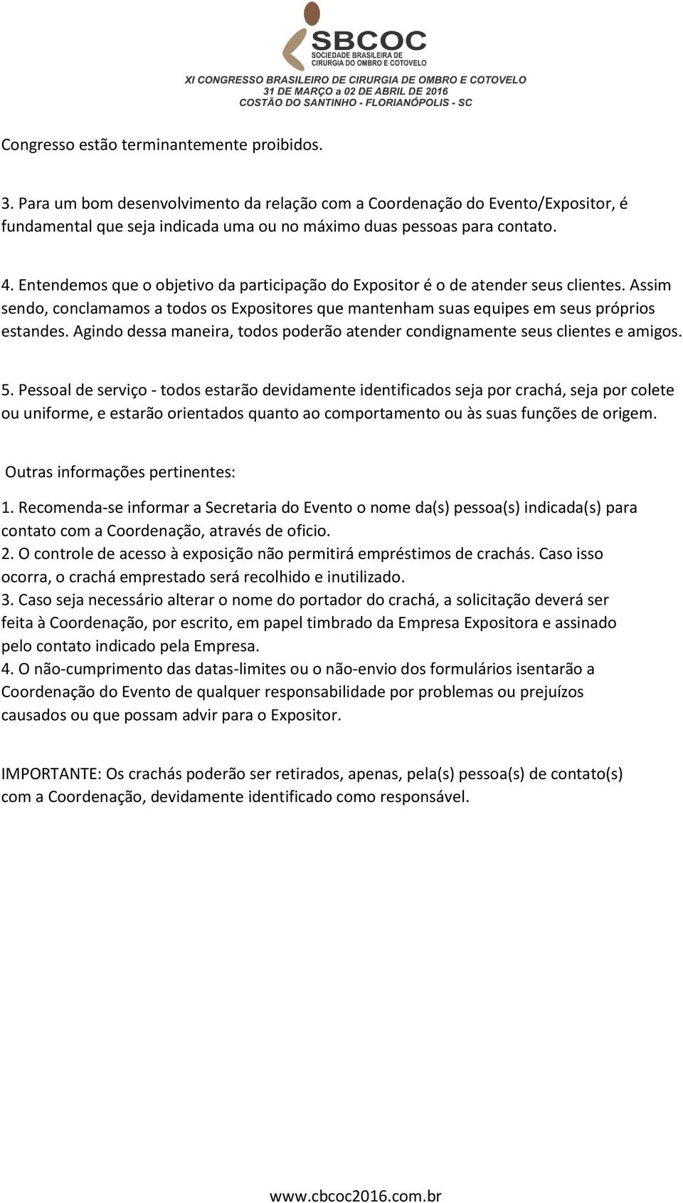 Agindo dessa maneira, todos poderão atender condignamente seus clientes e amigos. 5.