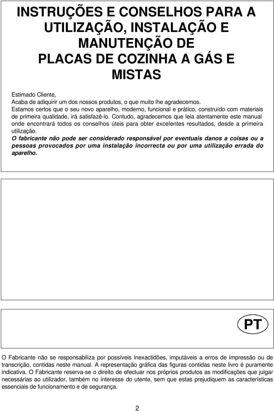 Contudo, agradecemos que leia atentamente este manual onde encontrará todos os conselhos úteis para obter excelentes resultados, desde a primeira utilização.