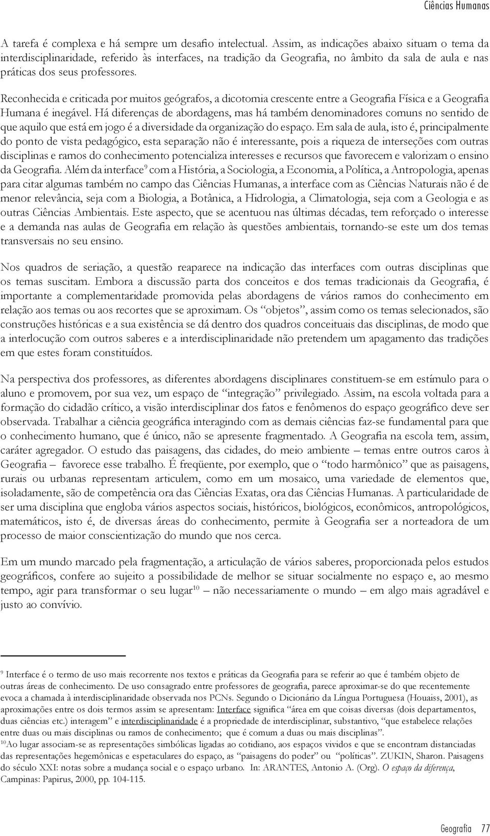 Reconhecida e criticada por muitos geógrafos, a dicotomia crescente entre a Geografia Física e a Geografia Humana é inegável.