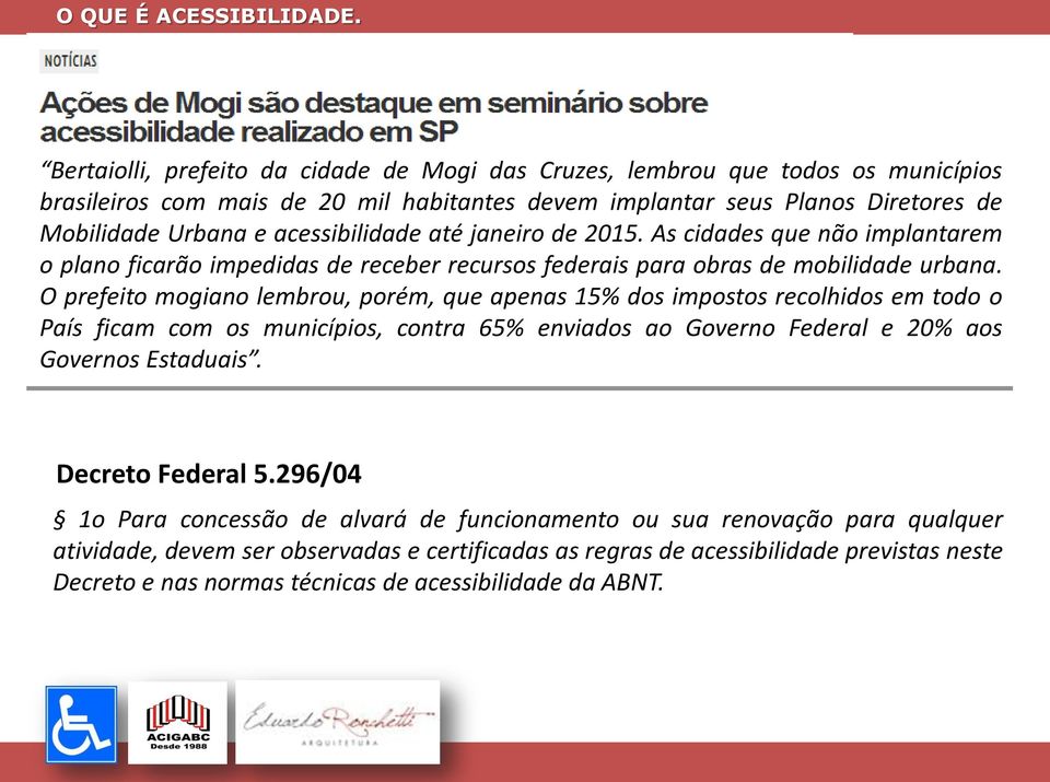 acessibilidade até janeiro de 2015. As cidades que não implantarem o plano ficarão impedidas de receber recursos federais para obras de mobilidade urbana.