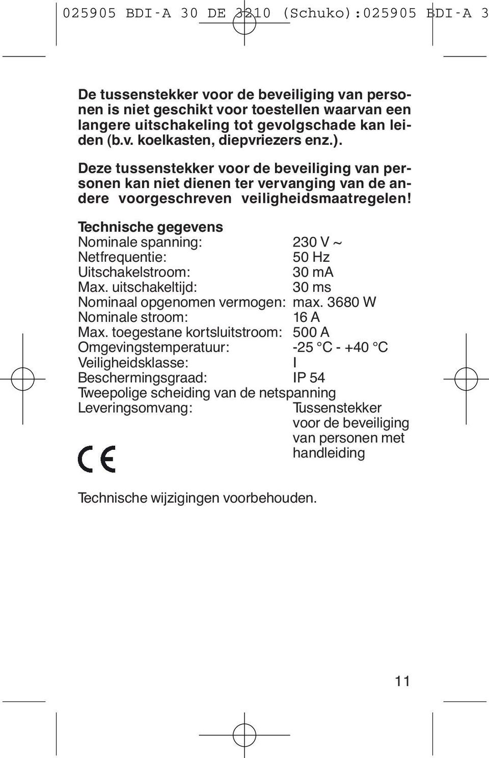 Technische gegevens Nominale spanning: 230 V ~ Netfrequentie: 50 Hz Uitschakelstroom: 30 ma Max. uitschakeltijd: 30 ms Nominaal opgenomen vermogen: max. 3680 W Nominale stroom: 16 A Max.