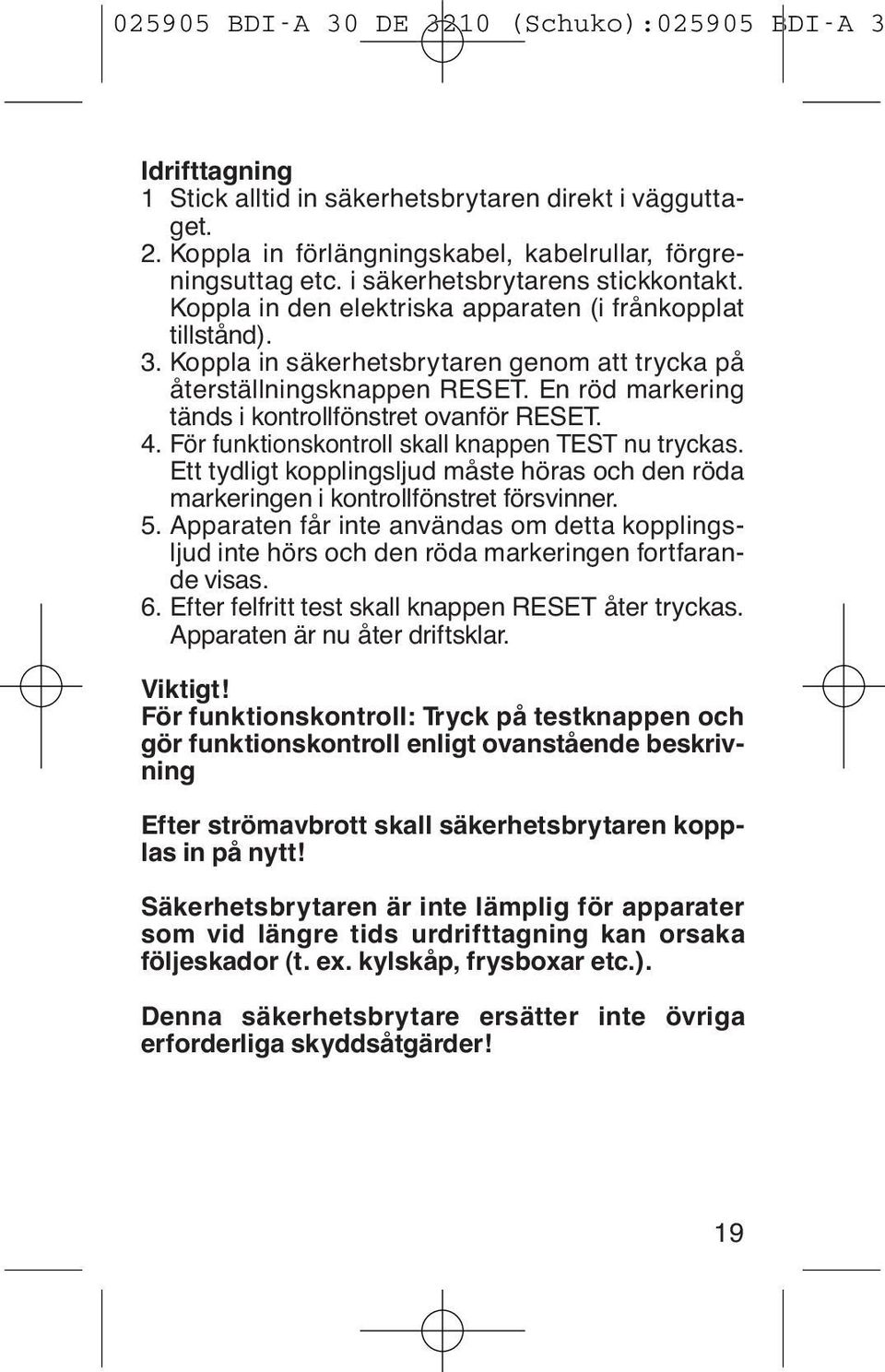 4. För funktionskontroll skall knappen TEST nu tryckas. Ett tydligt kopplingsljud måste höras och den röda markeringen i kontrollfönstret försvinner. 5.