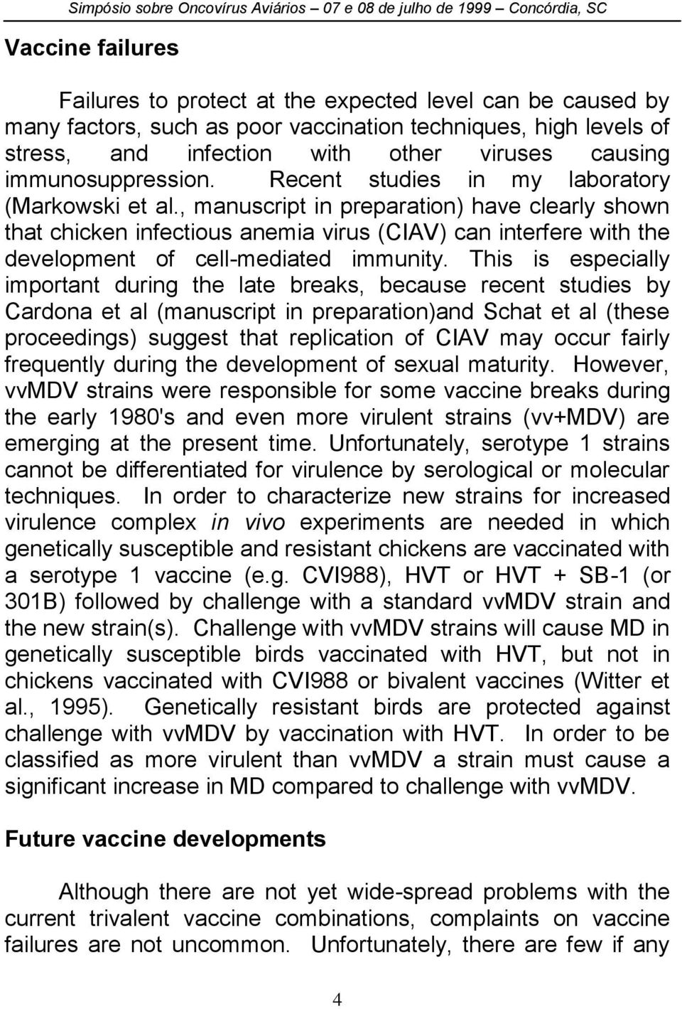 , manuscript in preparation) have clearly shown that chicken infectious anemia virus (CIAV) can interfere with the development of cell-mediated immunity.