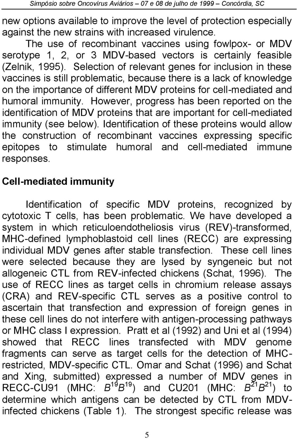 Selection of relevant genes for inclusion in these vaccines is still problematic, because there is a lack of knowledge on the importance of different MDV proteins for cell-mediated and humoral