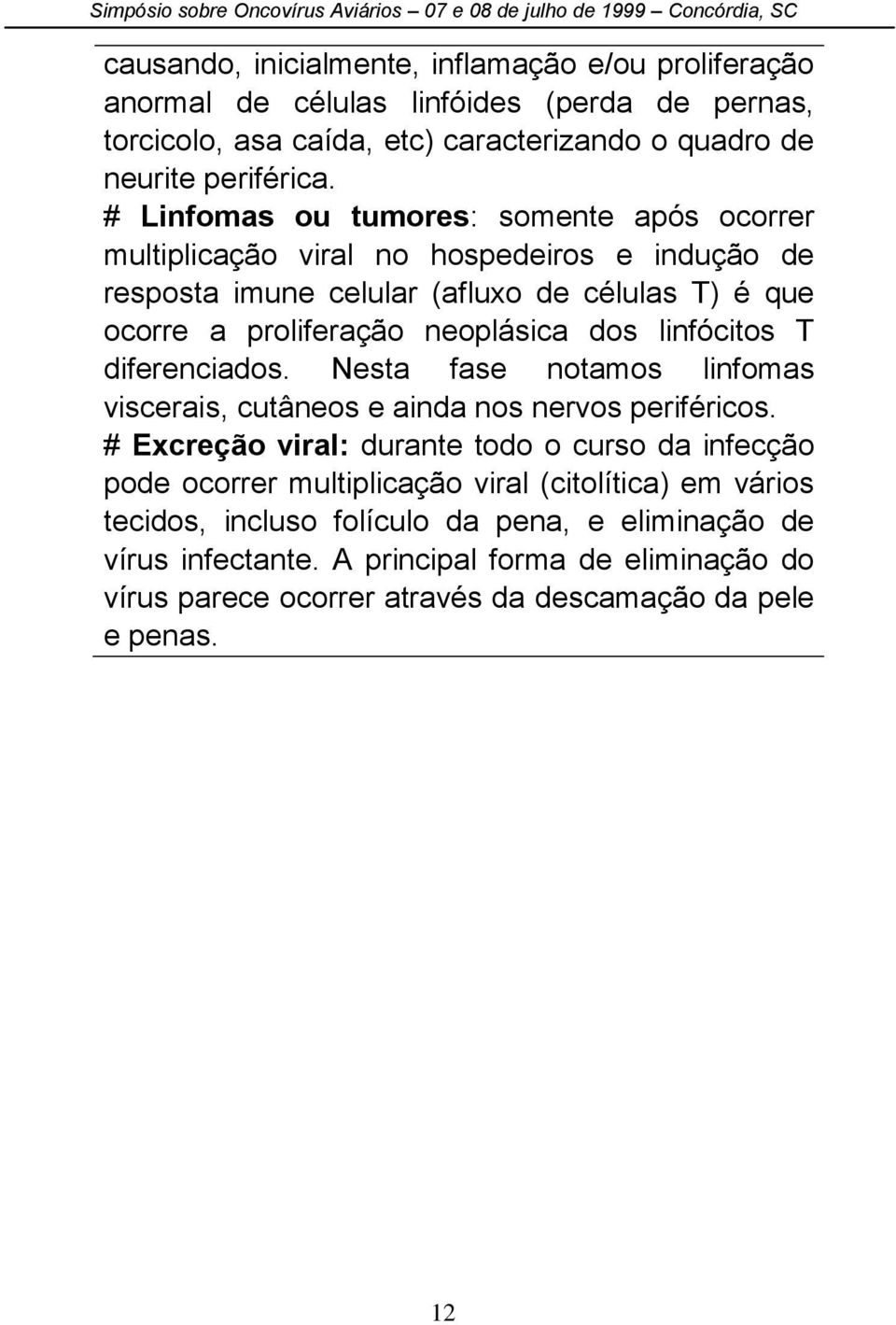 linfócitos T diferenciados. Nesta fase notamos linfomas viscerais, cutâneos e ainda nos nervos periféricos.