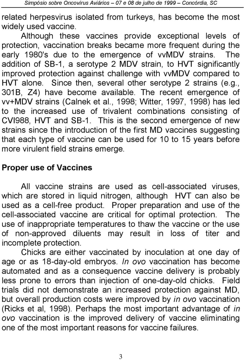 The addition of SB-1, a serotype 2 MDV strain, to HVT significantly improved protection against challenge with vvmdv compared to HVT alone. Since then, several other serotype 2 strains (e.g., 301B, Z4) have become available.