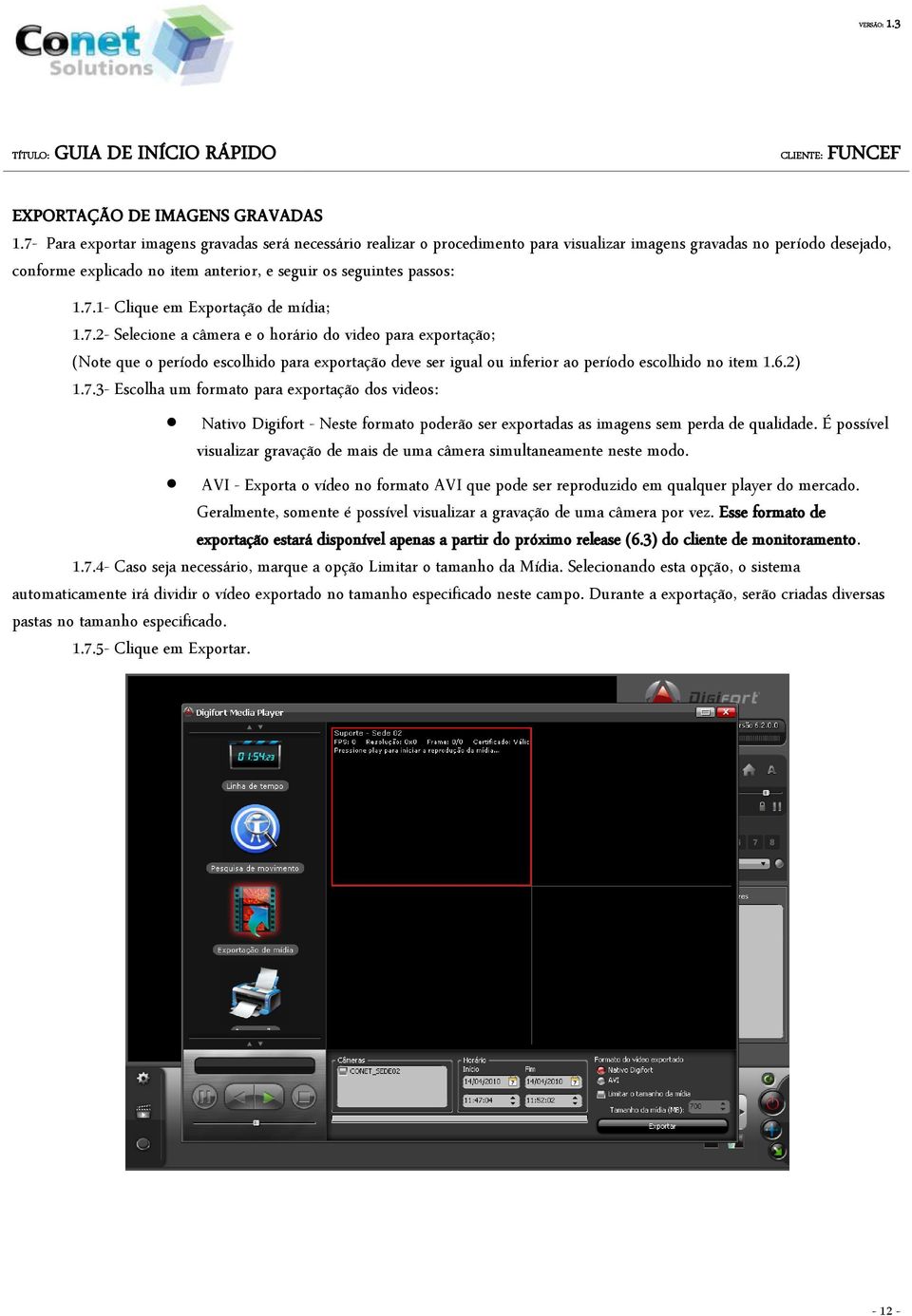 7.2- Selecione a câmera e o horário do video para exportação; (Note que o período escolhido para exportação deve ser igual ou inferior ao período escolhido no item 1.6.2) 1.7.3- Escolha um formato para exportação dos videos: Nativo Digifort - Neste formato poderão ser exportadas as imagens sem perda de qualidade.