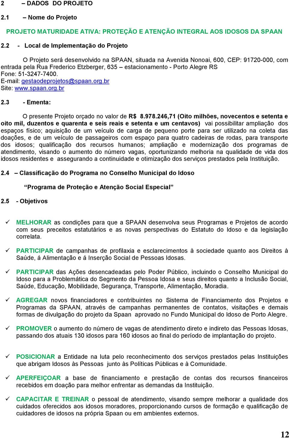 RS Fone: 51-3247-7400. E-mail: gestaodeprojetos@spaan.org.br Site: www.spaan.org.br 2.3 - Ementa: O presente Projeto orçado no valor de R$ 8.978.