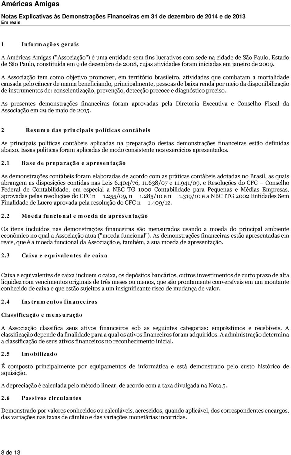 A Associação tem como objetivo promover, em território brasileiro, atividades que combatam a mortalidade causada pelo câncer de mama beneficiando, principalmente, pessoas de baixa renda por meio da