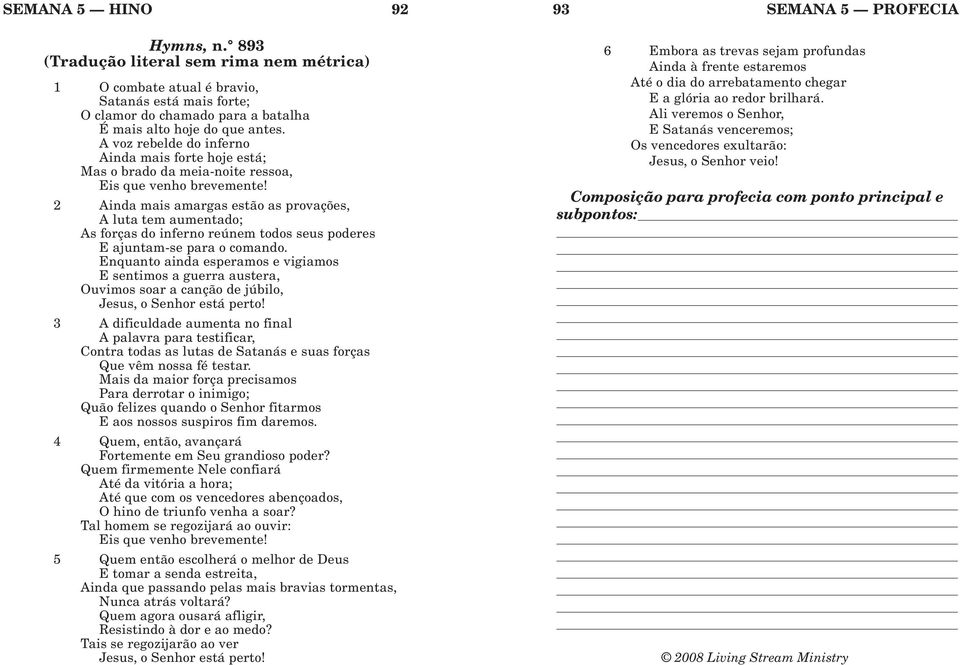 2 Ainda mais amargas estão as provações, A luta tem aumentado; As forças do inferno reúnem todos seus poderes E ajuntam-se para o comando.