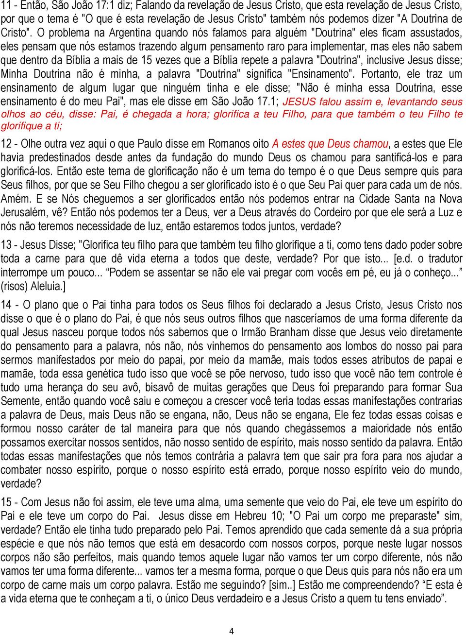 O problema na Argentina quando nós falamos para alguém "Doutrina" eles ficam assustados, eles pensam que nós estamos trazendo algum pensamento raro para implementar, mas eles não sabem que dentro da