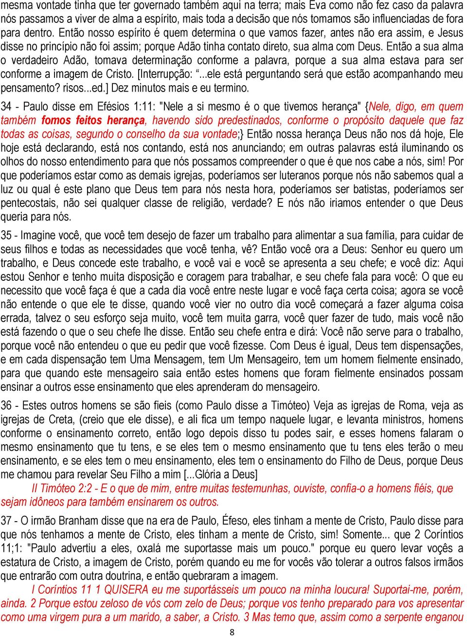 Então a sua alma o verdadeiro Adão, tomava determinação conforme a palavra, porque a sua alma estava para ser conforme a imagem de Cristo. [Interrupção:.