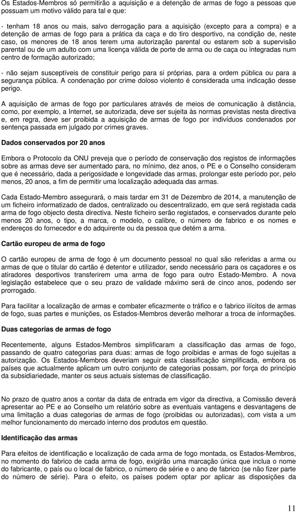 parental ou de um adulto com uma licença válida de porte de arma ou de caça ou integradas num centro de formação autorizado; - não sejam susceptíveis de constituir perigo para si próprias, para a