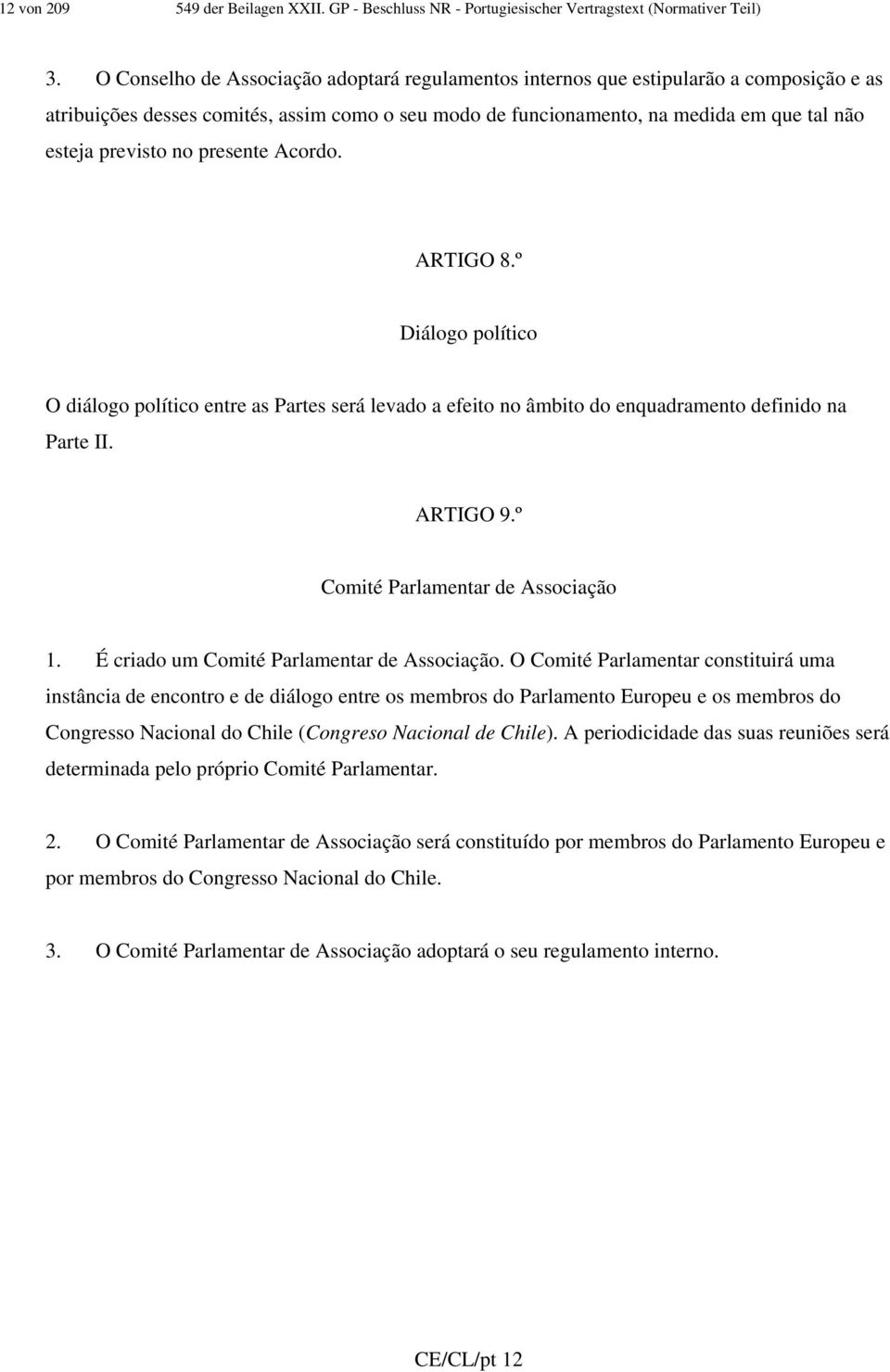 no presente Acordo. ARTIGO 8.º Diálogo político O diálogo político entre as Partes será levado a efeito no âmbito do enquadramento definido na Parte II. ARTIGO 9.º Comité Parlamentar de Associação 1.