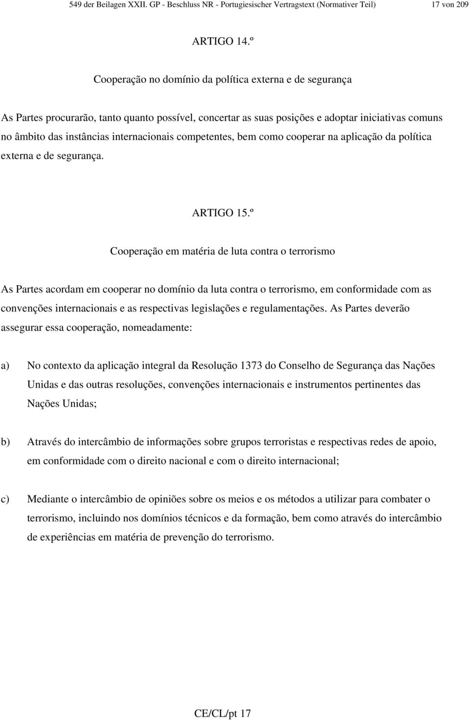 competentes, bem como cooperar na aplicação da política externa e de segurança. ARTIGO 15.