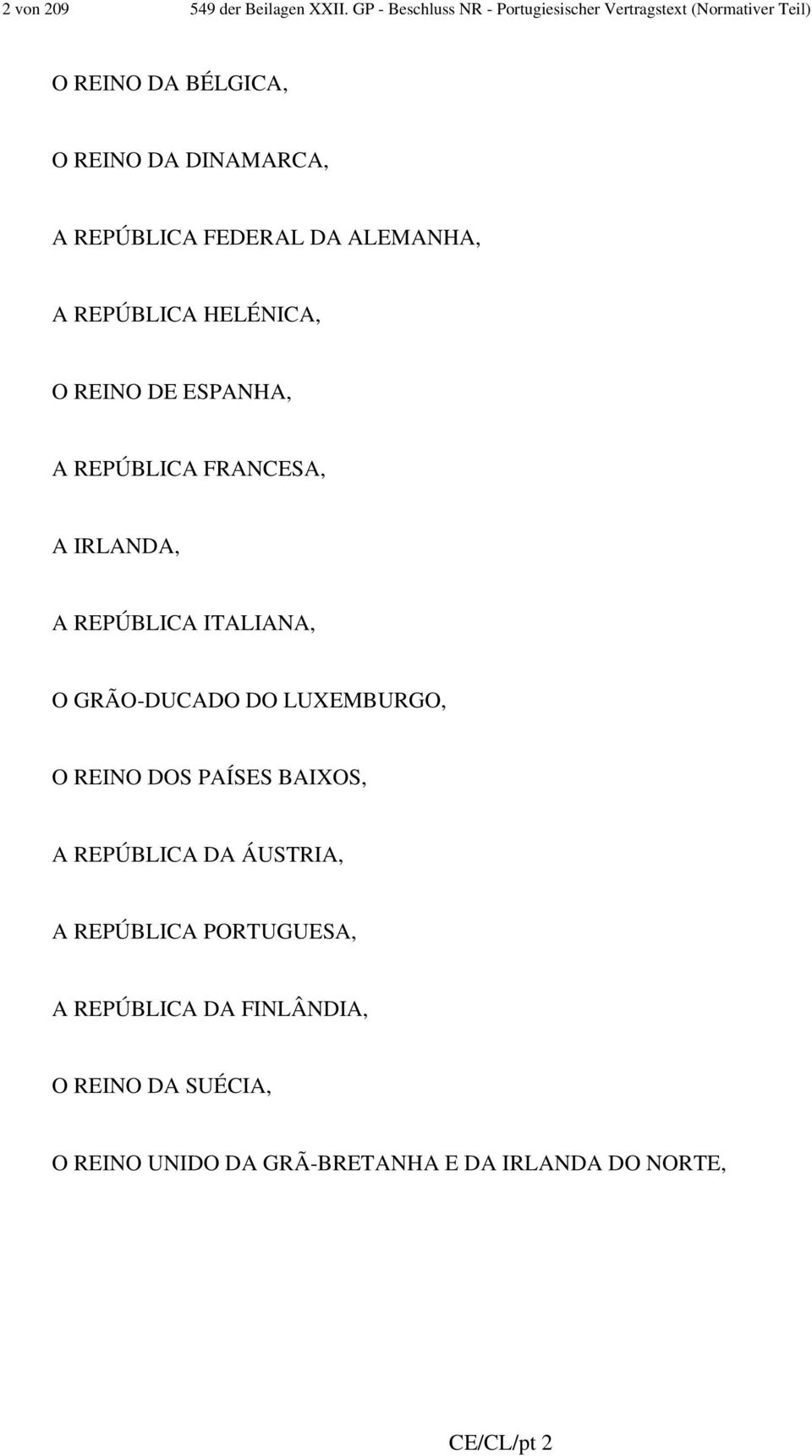 FEDERAL DA ALEMANHA, A REPÚBLICA HELÉNICA, O REINO DE ESPANHA, A REPÚBLICA FRANCESA, A IRLANDA, A REPÚBLICA ITALIANA, O