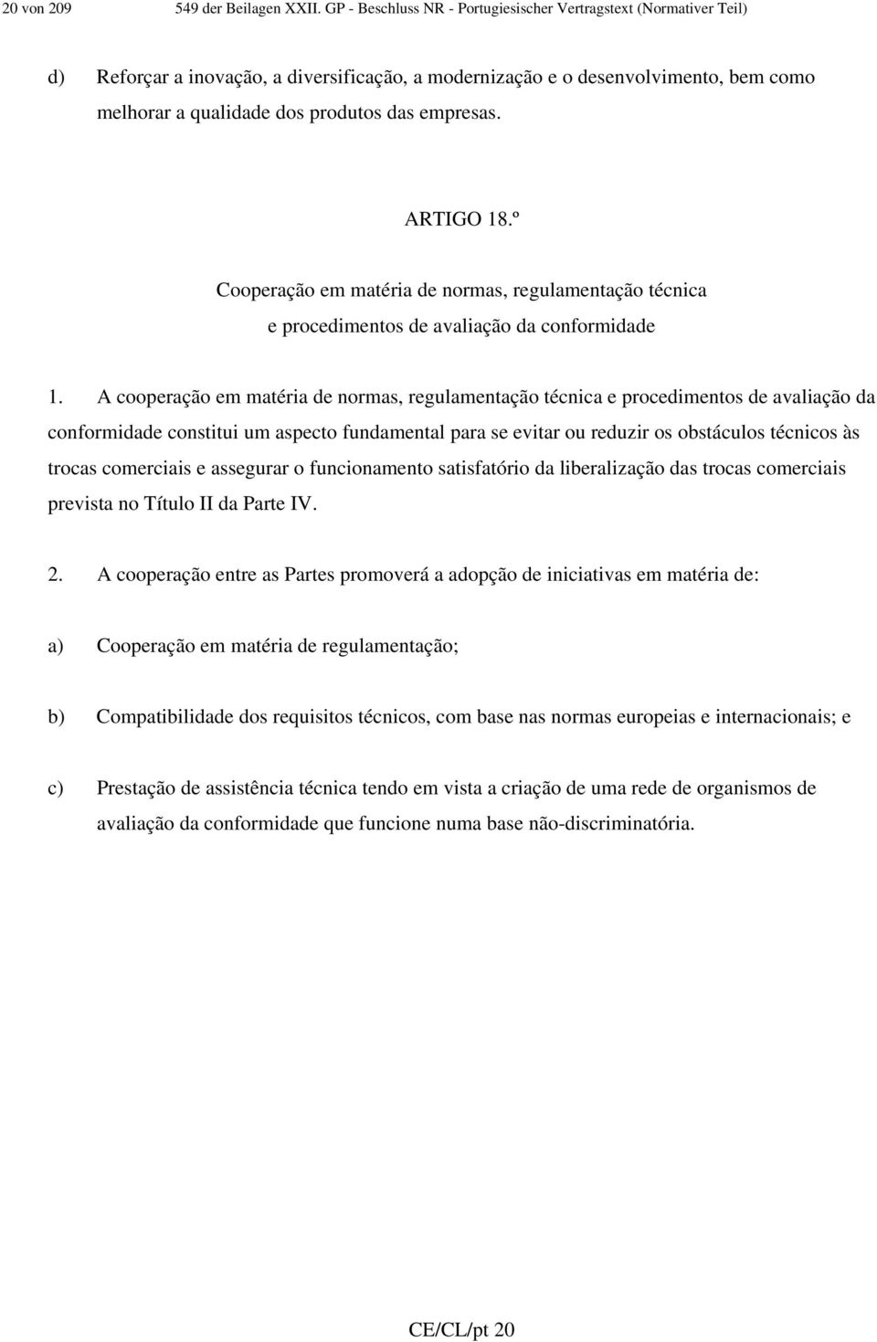 empresas. ARTIGO 18.º Cooperação em matéria de normas, regulamentação técnica e procedimentos de avaliação da conformidade 1.