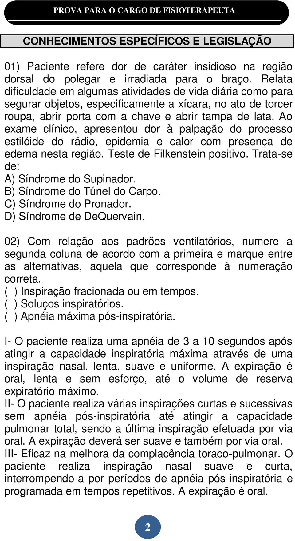 Ao exame clínico, apresentou dor à palpação do processo estilóide do rádio, epidemia e calor com presença de edema nesta região. Teste de Filkenstein positivo. Trata-se de: A) Síndrome do Supinador.