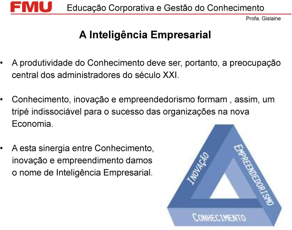 Conhecimento, inovação e empreendedorismo formam, assim, um tripé indissociável para o