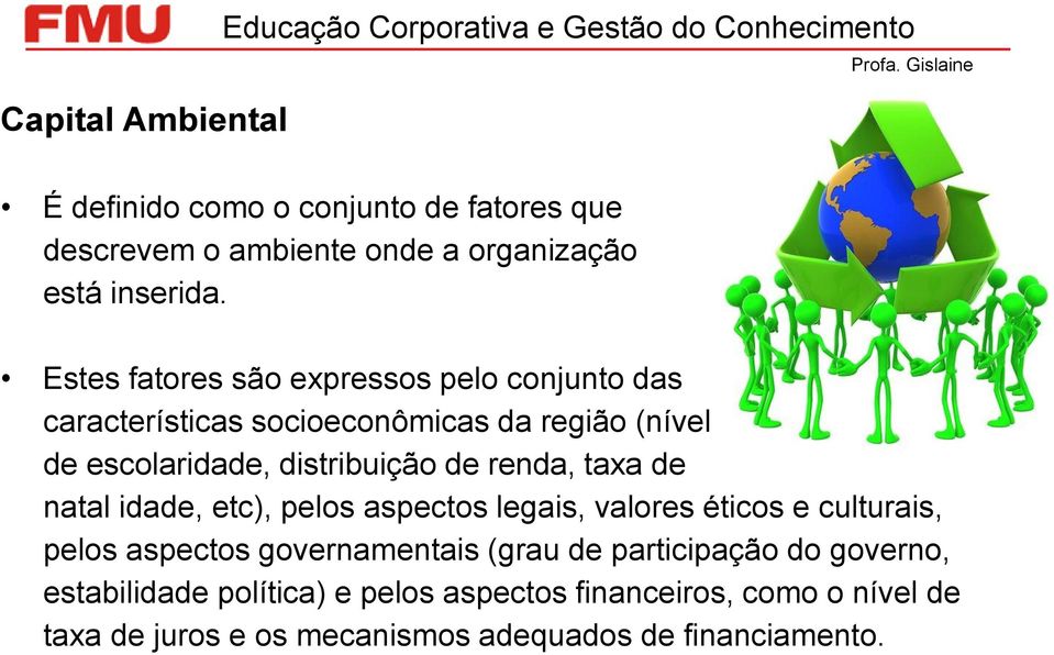 Estes fatores são expressos pelo conjunto das características socioeconômicas da região (nível de escolaridade, distribuição de renda, taxa