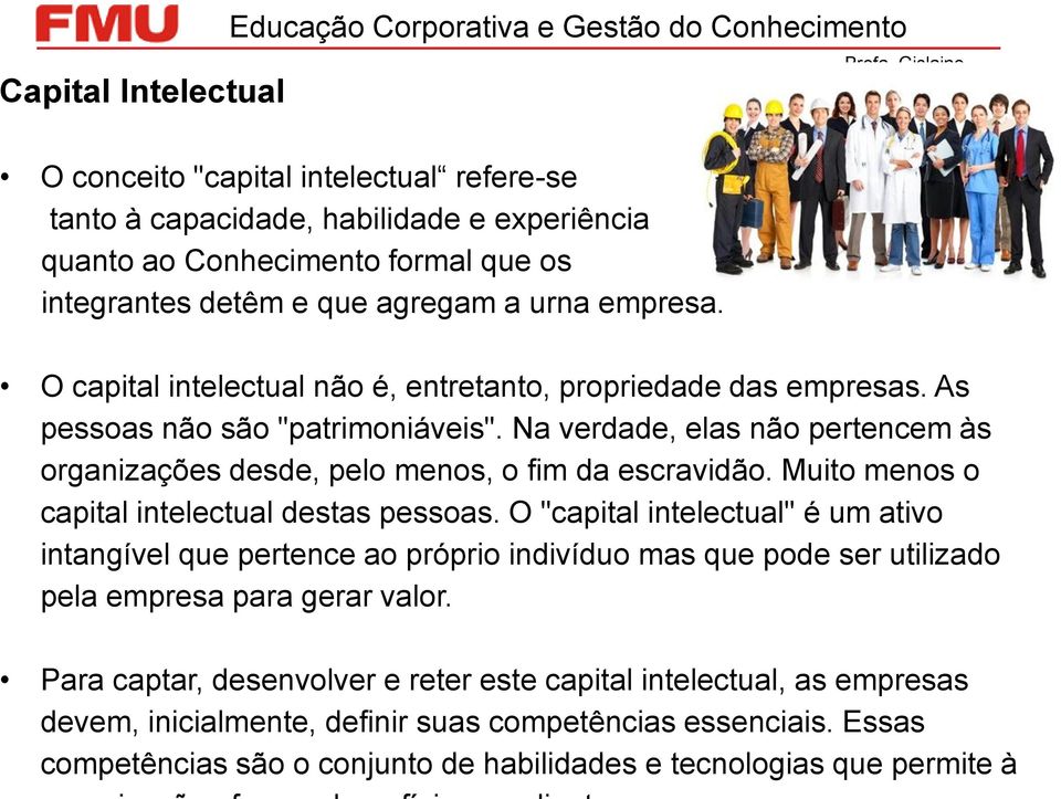 Na verdade, elas não pertencem às organizações desde, pelo menos, o fim da escravidão. Muito menos o capital intelectual destas pessoas.