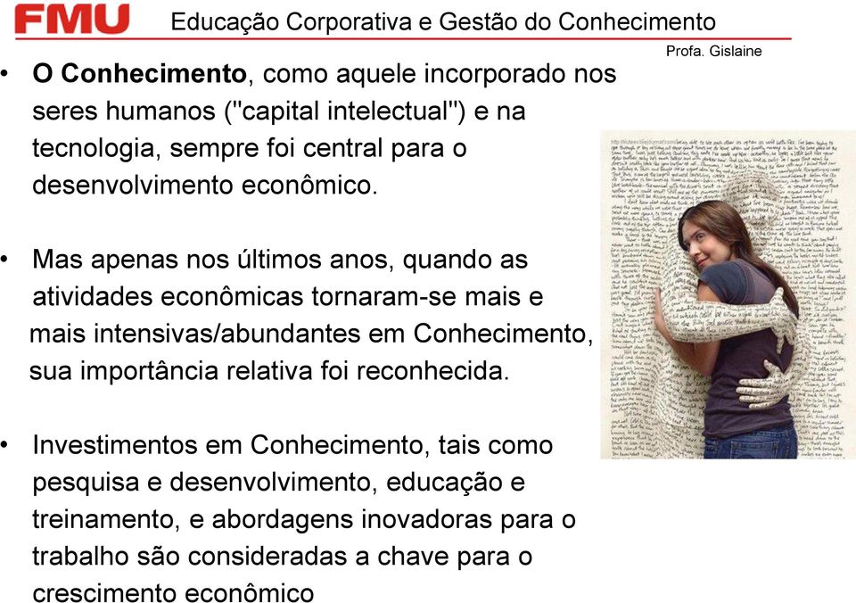 Mas apenas nos últimos anos, quando as atividades econômicas tornaram-se mais e mais intensivas/abundantes em Conhecimento,